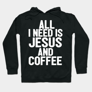 All I Need Is Jesus And Coffee Hoodie